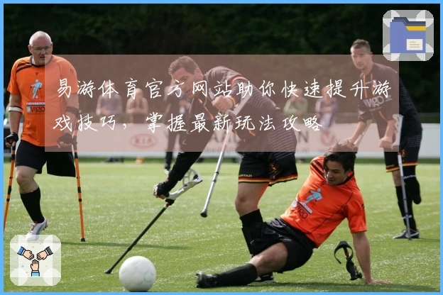 易游体育官方网站助你快速提升游戏技巧，掌握最新玩法攻略