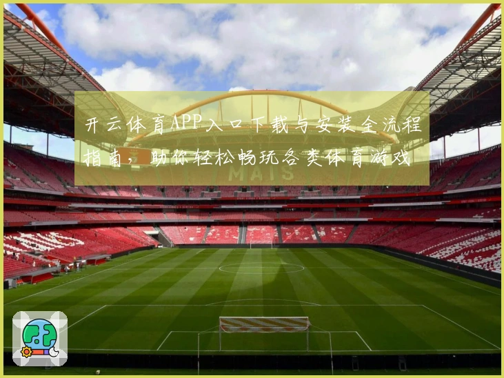 开云体育APP入口下载与安装全流程指南，助你轻松畅玩各类体育游戏